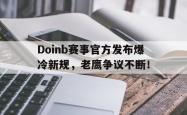 Doinb赛事官方发布爆冷新规，老鹰争议不断！的简单介绍
